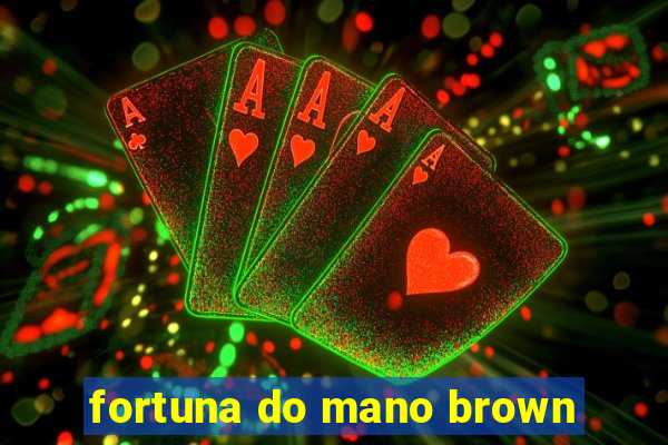 fortuna do mano brown